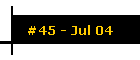 #45 - Jul 04