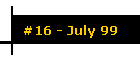 #16 - July 99
