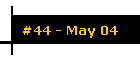 #44 - May 04